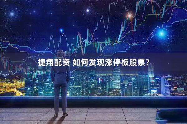 捷翔配资 如何发现涨停板股票？