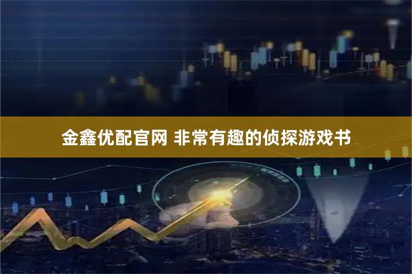金鑫优配官网 非常有趣的侦探游戏书