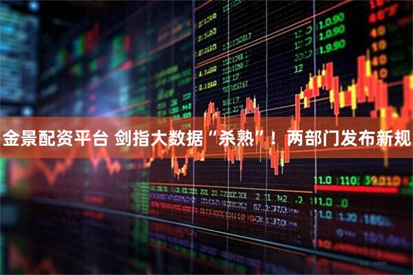 金景配资平台 剑指大数据“杀熟”！两部门发布新规